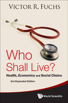 Who Shall Live? Health, Economics And Social Choice (2nd Expanded Edition) - Victor R Fuchs