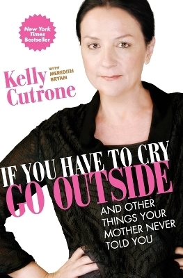 If You Have to Cry, Go Outside - Kelly Cutrone, Meredith Bryan