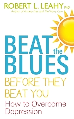 Beat The Blues Before They Beat You - Robert L. Leahy