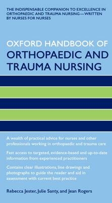 Oxford Handbook of Orthopaedic and Trauma Nursing - Rebecca Jester, Julie Santy, Jean Rogers MSC
