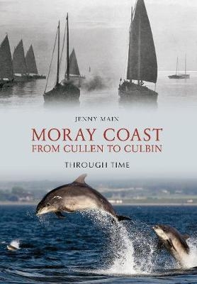 Moray Coast From Cullen to Culbin Through Time - Jenny Main