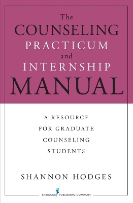 The Counseling Practicum and Internship Manual - Shannon Hodges