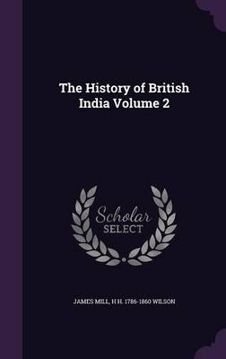 The History of British India Volume 2 - James Mill, H H 1786-1860 Wilson