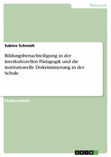 Bildungsbenachteiligung in der interkulturellen Pädagogik und die institutionelle Diskriminierung in der Schule - Sabine Schmidt