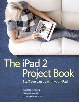 The iPad 2 Project Book - Michael E. Cohen, Dennis R. Cohen, Lisa L. Spangenberg