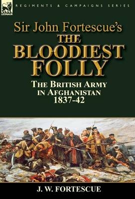 Sir John Fortescue's The Bloodiest Folly - J W Fortescue