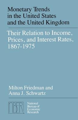 Monetary Trends in the United States and the United Kingdom - Milton Friedman, Anna Jacobson Schwartz
