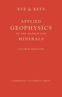 Applied Geophysics in the Search for Minerals - A. S. Eve, D. A. Keys