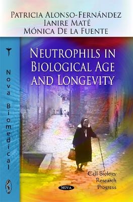 Neutrophils in Biological Age & Longevity - Patricia Alonso-Fernández, Mónica De la Fuente, Ianire Maté