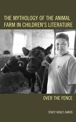 The Mythology of the Animal Farm in Children's Literature - Stacy E. Hoult-Saros