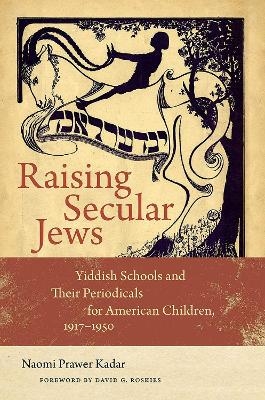 Raising Secular Jews - Naomi Prawer Kadar, David G. Roskies