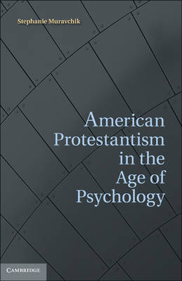 American Protestantism in the Age of Psychology - Stephanie Muravchik