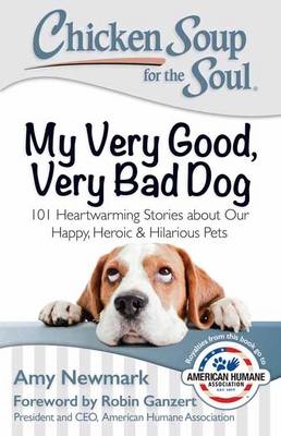 Chicken Soup for the Soul: My Very Good, Very Bad Dog - Amy Newmark