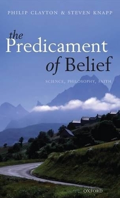 The Predicament of Belief - Philip Clayton, Steven Knapp