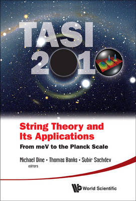 String Theory And Its Applications (Tasi 2010): From Mev To The Planck Scale - Proceedings Of The 2010 Theoretical Advanced Study Institute In Elementary Particle Physics - 