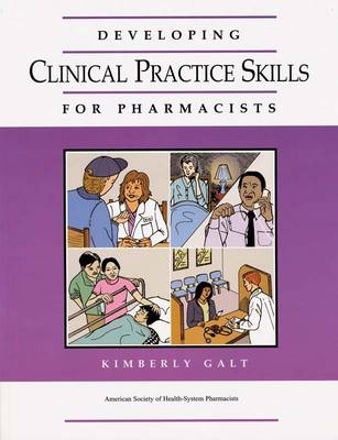 Developing Clinical Practice Skills for Pharmacists - Kimberly A Galt