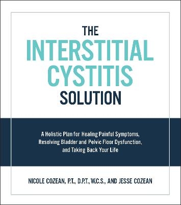 The Interstitial Cystitis Solution - Nicole Cozean, Jesse Cozean