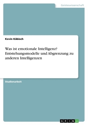Was ist emotionale Intelligenz? Entstehungsmodelle und Abgrenzung zu anderen Intelligenzen - Kevin KÃ¤bisch