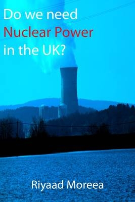 Do We Need Nuclear Power in the UK? - Riyaad Moreea