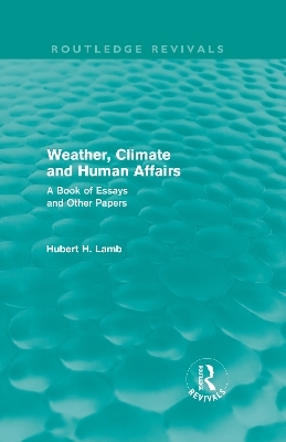 Weather, Climate and Human Affairs (Routledge Revivals) - H. H. Lamb