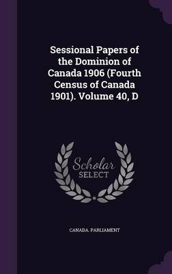 Sessional Papers of the Dominion of Canada 1906 (Fourth Census of Canada 1901). Volume 40, D - Canada Parliament