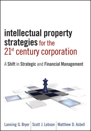 Intellectual Property Strategies for the 21st Century Corporation - Lanning G. Bryer, Scott J. Lebson, Matthew D. Asbell