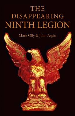 Disappearing Ninth Legion, The – A Popular History - Mark Olly, John Aspin