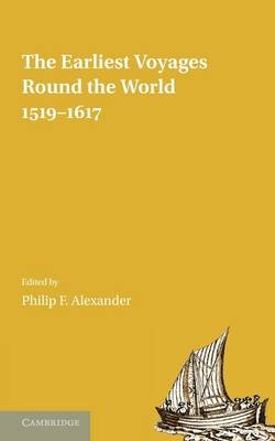 The Earliest Voyages Round the World, 1519–1617 - Philip F. Alexander