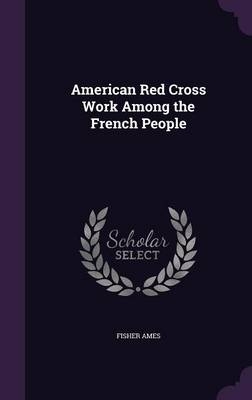 American Red Cross Work Among the French People - Fisher Ames