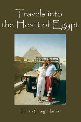 Travels Into the Heart of Egypt - Lillian Craig Harris