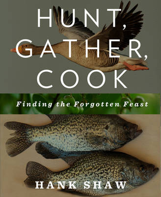Hunt, Gather, Cook - Hank Shaw