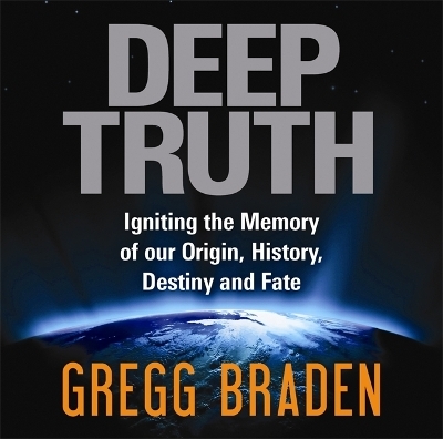 Deep Truth - Gregg Braden