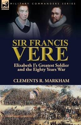 Sir Francis Vere - Clements R Markham