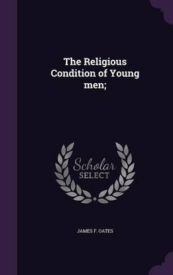 The Religious Condition of Young men; - James F Oates
