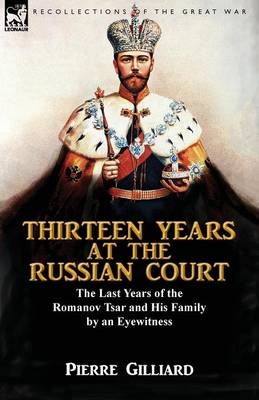 Thirteen Years at the Russian Court - Pierre Gilliard