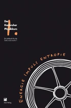 Der Karlsruhe Physikkurs. Ein Lehrbuch für die Sekundarstufe 1 / Band 1: Energie, Impuls, Entropie - Karen Haas, Friedrich Herrmann, Matthias Laukenmann, Lorenzo Mingirulli, Petra Morawietz, Peter Schmälzle