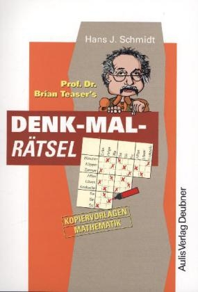 Kopiervorlagen Mathematik / Prof. Dr. Brian Teaser's Denk-Mal-Rätsel - Vertretungsstunden sinnvoll nutzen - Hans J Schmidt