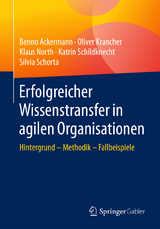 Erfolgreicher Wissenstransfer in agilen Organisationen - Benno Ackermann, Oliver Krancher, Klaus North, Katrin Schildknecht, Silvia Schorta