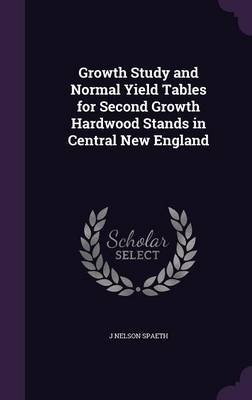 Growth Study and Normal Yield Tables for Second Growth Hardwood Stands in Central New England - J Nelson Spaeth