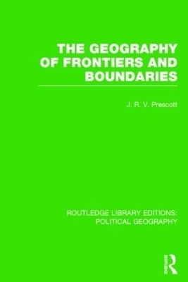The Geography of Frontiers and Boundaries (Routledge Library Editions: Political Geography) - J. R. V. Prescott