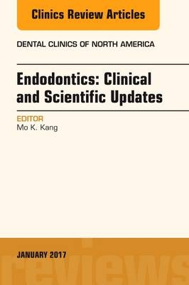 Endodontics: Clinical and Scientific Updates, An Issue of Dental Clinics of North America - Mo K. Kang