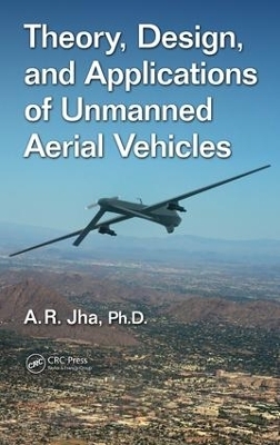 Theory, Design, and Applications of Unmanned Aerial Vehicles - Ph.D. Jha  A. R.