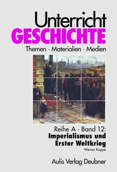 Unterricht Geschichte / Reihe A, Band 12: Imperialismus und Erster Weltkrieg - Werner Koppe