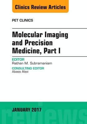 Molecular Imaging and Precision Medicine, Part 1, An Issue of PET Clinics - Rathan M. Subramaniam
