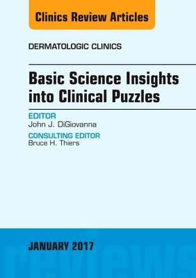 Basic Science Insights into Clinical Puzzles, An Issue of Dermatologic Clinics - John J. DiGiovanna