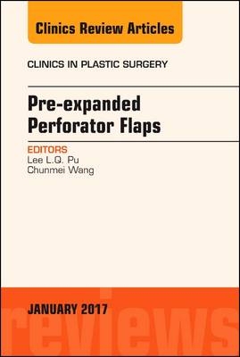 Pre-Expanded Perforator Flaps, An Issue of Clinics in Plastic Surgery - Lee L.Q. Pu, Chunmei Wang