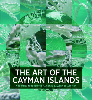 Art of the Cayman Islands: A Journey through the National Gallery Collection - Natalie Urquhart