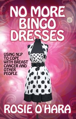 No More Bingo Dresses: Using NLP to Cope with Breast Cancer and Other People - Rosie O'Hara