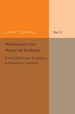 Mathematics for Actuarial Students, Part 2, Finite Differences, Probability and Elementary Statistics - Harry Freeman
