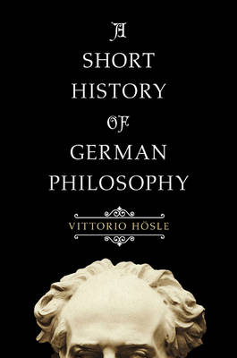 A Short History of German Philosophy - Vittorio Hösle